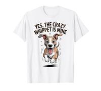 Yes The Crazy Whippet is Mine Small Sighthound Pet Dog Breed T-Shirt