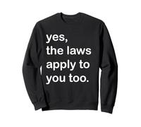 Yes, The Laws Apply to You Too Sweatshirt