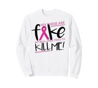 YES THESE ARE FAKE MY REAL ONES TRIED TO KILL ME Cancer Meme Sweatshirt