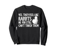 Yes They Feel Like Rabbits No You Still Cant Touch Them Sweatshirt