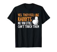 Yes They Feel Like Rabbits No You Still Cant Touch Them T-Shirt