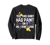 Yes This Has Paint On It No I Don't Care Art Teacher Sweatshirt