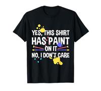 Yes This Has Paint On It No I Don't Care Art Teacher T-Shirt