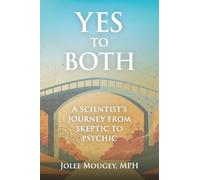 Yes to Both: A Scientist's Journey from Skeptic to Psychic
