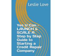 Yes U Can - LAUNCH & SCALE A Step by Step Guide to Starting a Credit Repair Company