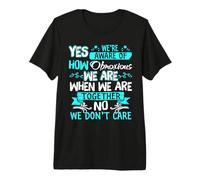 Yes We're Aware of How Obnoxious we are When we are Together Premium T-Shirt