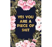 Yes you are a piece of shit: Blank Wide lined journal Notebook, 110 Pages, 6 x 9 inches -A Funny Journal for women men family , Perfect Present for ... friends, wife, husband, grandpa in Birthday.