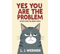 Yes you are the problem: a funny activity book for angry people (funny gag gift for friends, family and colleagues)