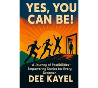 Yes, You Can Be!: A Journey of Possibilities - Empowering Stories for Every Dreamer