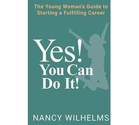 Yes! You Can Do It!: The Young Woman's Guide to Starting a Fulfilling Career