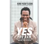 Yes You Can: How To Eliminate Excuses and Explore Your Potential