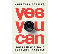 Yes You Can: How to Make a Movie for Almost No Money