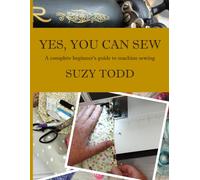 Yes, You Can Sew: A complete beginner’s guide to machine sewing