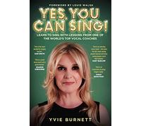 Yes, You can Sing - Learn to Sing with Lessons from One of The World's Top Vocal Coaches