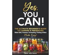 Yes, You CAN!: The Ultimate Beginner’s Guide to Canning and Preserving: Water Bath, Pressure, Fermenting, Pickling & More-Made Easy!