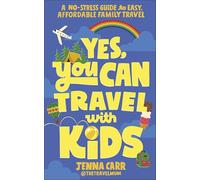 Yes, You Can Travel With Kids: : The Travel Mum’s No-Stress Guide to Easy, Affordable Family Travel