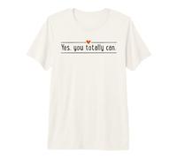 Yes, You Totally can Premium T-Shirt