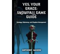 YES, YOUR GRACE: SNOWFALL GAME GUIDE: Strategy, Diplomacy, and Kingdom Management