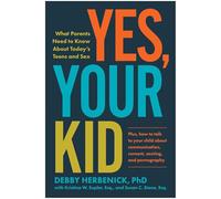 Yes, Your Kid: What Parents Need to Know About Today's Teens and Sex