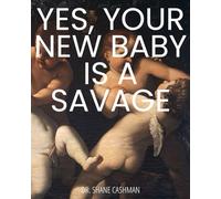 YES, YOUR NEW BABY IS A SAVAGE: The Very Real Science of Taming Babies