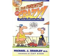 Yes, Your Parents are Crazy!: A Teen Survival Handbook