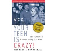 Yes, Your Teen is Crazy: Loving Your Kid without Losing Your Mind