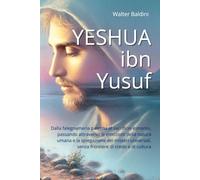 YESHUA ibn Yusuf: Dalla falegnameria paterna al sacrificio estremo, passando attraverso le emozioni della natura umana e la spiegazione dei misteri universali, senza frontiere di credo e di cultura