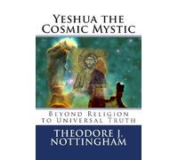 Yeshua the Cosmic Mystic: Beyond religion to Universal Truth