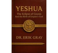 Yeshua: The Eclipse of Gnosis and the Birth of Empire’s God