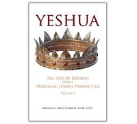 Yeshua: The Life of Messiah from a Messianic Jewish Perspective-Vol. 2 by Dr. Arnold Fruchtenbaum