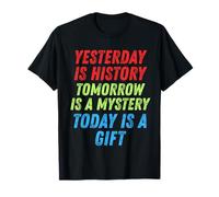 Yesterday is History Today is A Gift Motivational Men Women T-Shirt