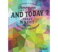 Yesterday is history Tomorrow ia a mystery and today? today is a gift that's why: 100 Page lIned Notebook, Notes, Journal