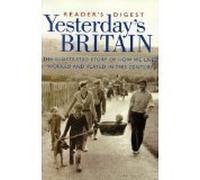 Yesterday"s Britain: The Illustrated Story of How We Lived, Worked and Played in this Century