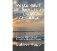 Yesterday’s Prayers for Today’s Christian: Spanning 2000 Years of Devotional Christian Prayers