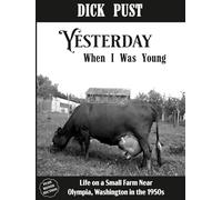 Yesterday When I Was Young: Life at a small farm near Olympia, Washington in the 1950s