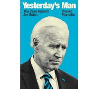 Yesterday's Man : The Case Against Joe Biden