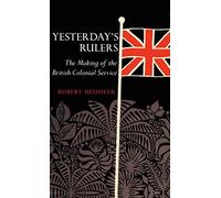 Yesterday's Rulers: The Making of the British Colonial Service