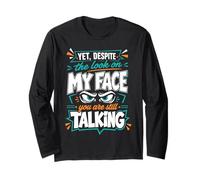 Yet Despite The Look On My Face You are Still Talking Long Sleeve T-Shirt