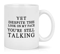 Yet Despite The Look On My Face You are Still Talking Mugsarcastic Humorous Gift for Men, Womenfunny Idea for Boss, Manager, Supervisor11Oz White