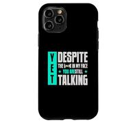 Yet Despite The Look On My-Face You're Still Talking Case for iPhone 11 Pro
