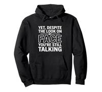 Yet, Despite the Look on My Face You're Still Talking Pullover Hoodie