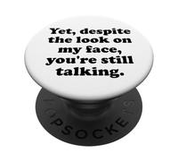 Yet Despite the Look on My Face You're Still Talking Sarcasm PopSockets Adhesive PopGrip
