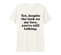 Yet Despite the Look on My Face You're Still Talking Sarcasm Premium T-Shirt