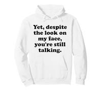 Yet Despite the Look on My Face You're Still Talking Sarcasm Pullover Hoodie