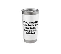 Yet Despite the Look on My Face You're Still Talking Sarcasm Stainless Steel Insulated Tumbler