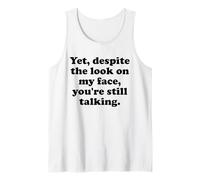 Yet Despite the Look on My Face You're Still Talking Sarcasm Tank Top