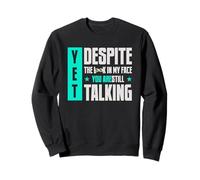 Yet Despite The Look On My-Face You're Still Talking Sweatshirt