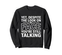Yet, Despite the Look on My Face You're Still Talking Sweatshirt