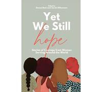 Yet We Still Hope: Stories of Courage from Women Serving Around the World