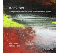 Yezu Woo, Tomoki Park - Isang Yun: Complete Works for Violin Solo and With Piano